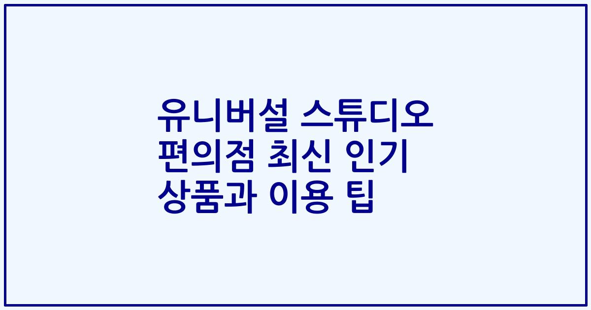 유니버설 스튜디오 편의점 최신 인기 상품과 이용 팁