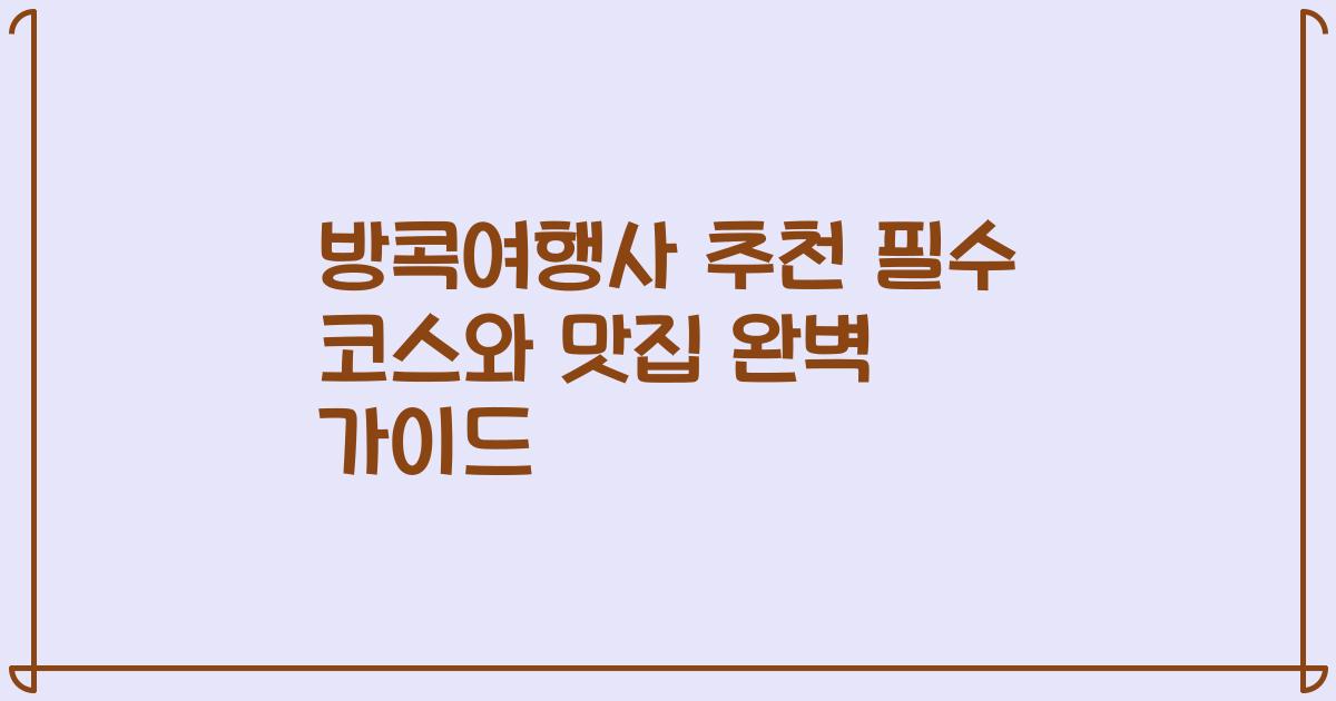 방콕여행사 추천 필수 코스와 맛집 완벽 가이드