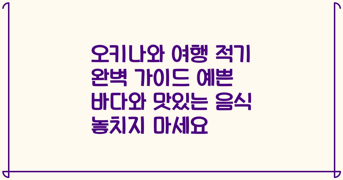 오키나와 여행 적기 완벽 가이드 예쁜 바다와 맛있는 음식 놓치지 마세요