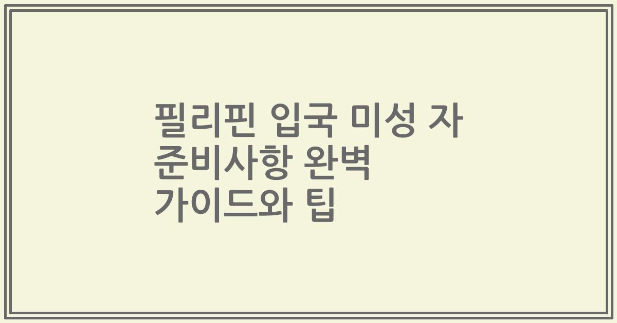 필리핀 입국 미성 자 준비사항 완벽 가이드와 팁