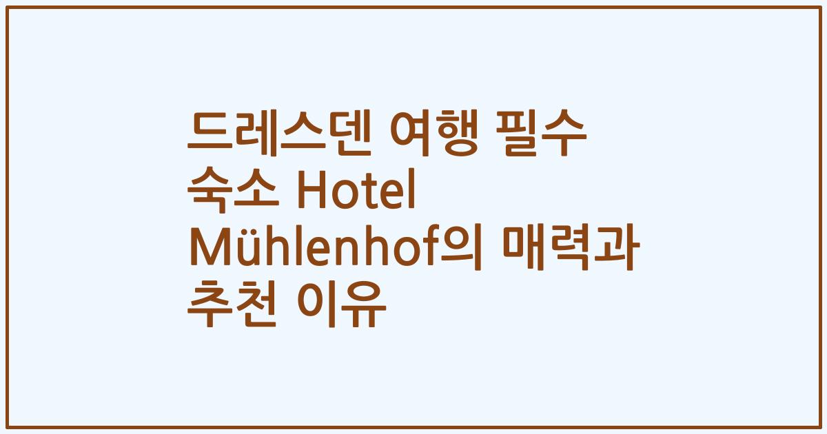 드레스덴 여행 필수 숙소 Hotel Mühlenhof의 매력과 추천 이유