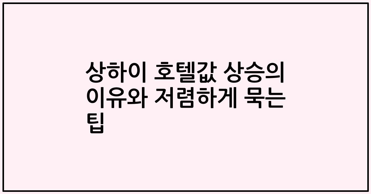 상하이 호텔값 상승의 이유와 저렴하게 묵는 팁