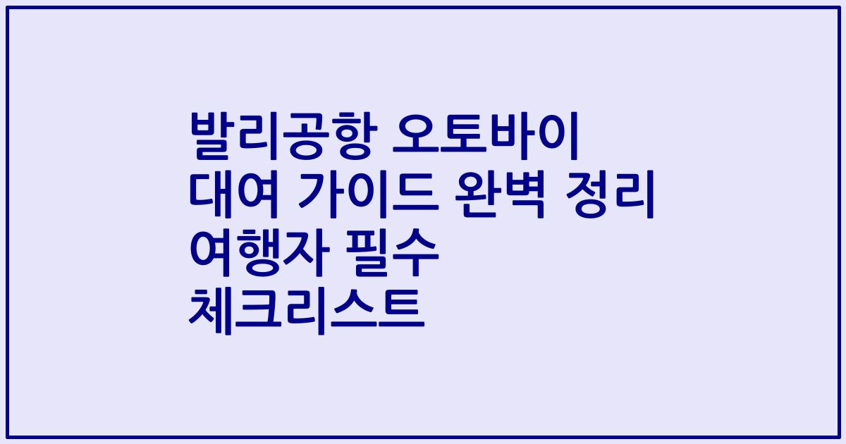 발리공항 오토바이 대여 가이드 완벽 정리 여행자 필수 체크리스트