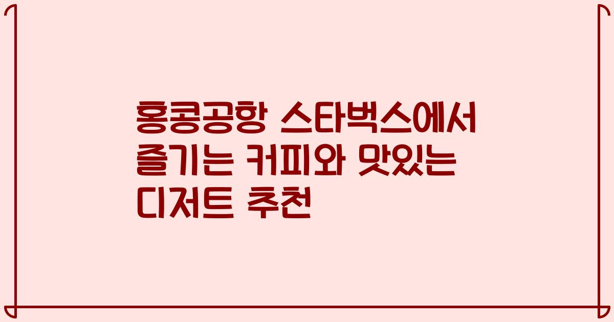 홍콩공항 스타벅스에서 즐기는 커피와 맛있는 디저트 추천