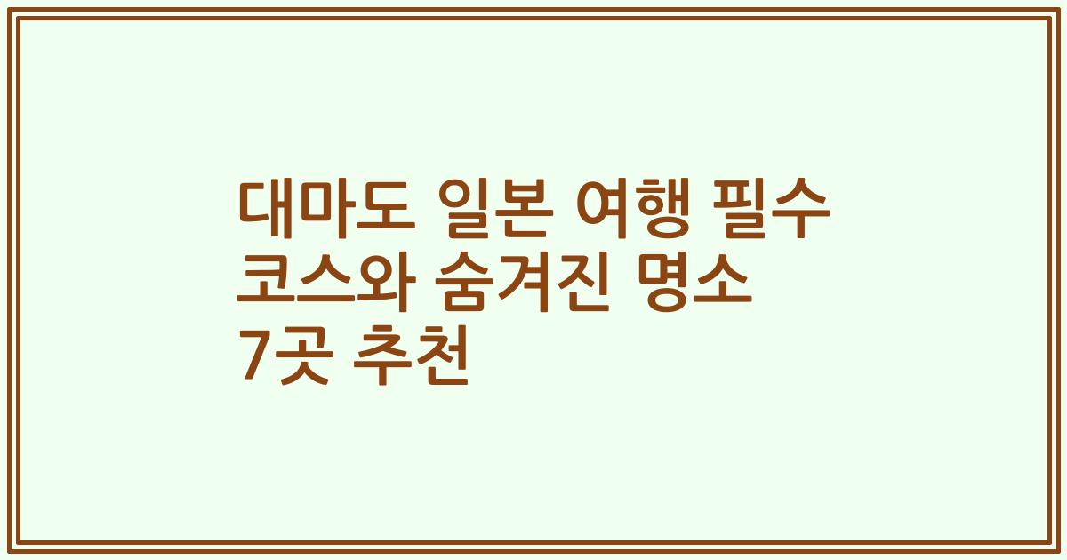 대마도 일본 여행 필수 코스와 숨겨진 명소 7곳 추천
