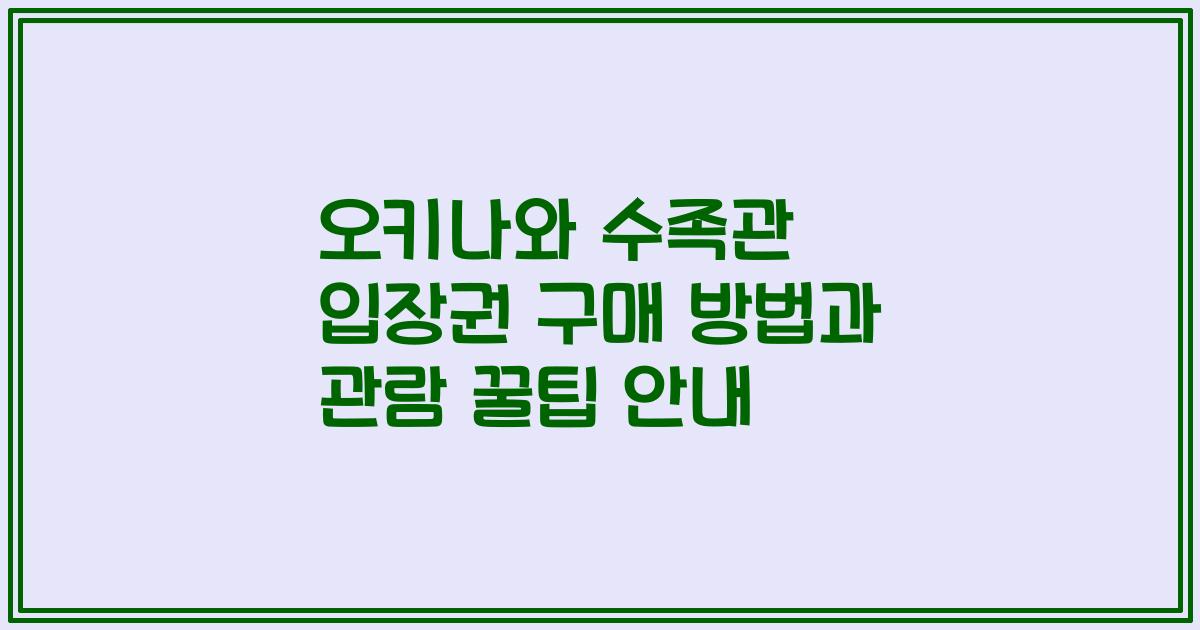 오키나와 수족관 입장권 구매 방법과 관람 꿀팁 안내