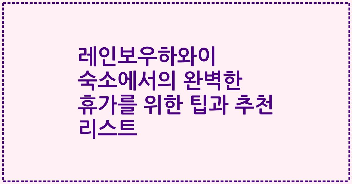 레인보우하와이 숙소에서의 완벽한 휴가를 위한 팁과 추천 리스트