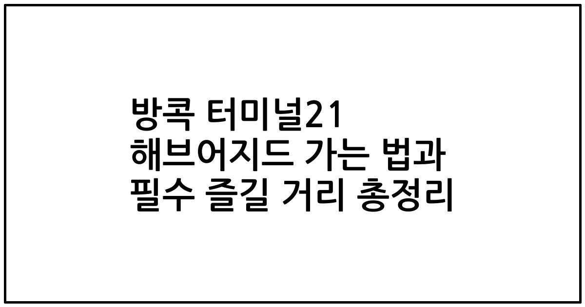 방콕 터미널21 해브어지드 가는 법과 필수 즐길 거리 총정리