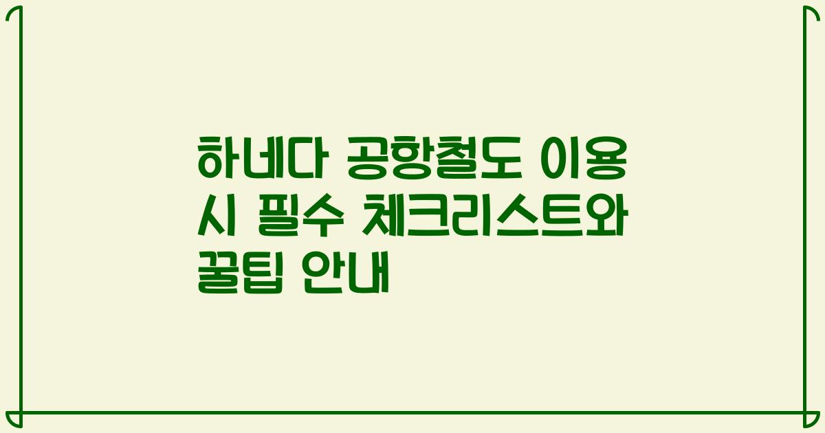 하네다 공항철도 이용 시 필수 체크리스트와 꿀팁 안내