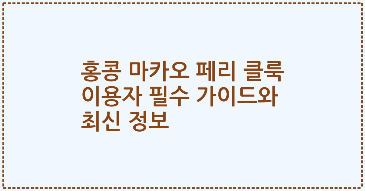 홍콩 마카오 페리 클룩 이용자 필수 가이드와 최신 정보