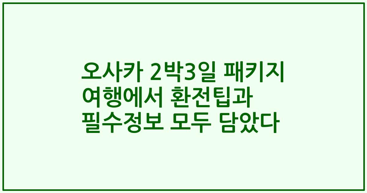 오사카 2박3일 패키지 여행에서 환전팁과 필수정보 모두 담았다