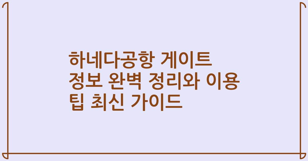 하네다공항 게이트 정보 완벽 정리와 이용 팁 최신 가이드