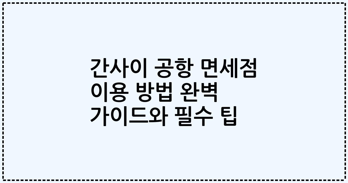 간사이 공항 면세점 이용 방법 완벽 가이드와 필수 팁