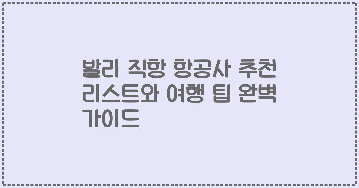 발리 직항 항공사 추천 리스트와 여행 팁 완벽 가이드
