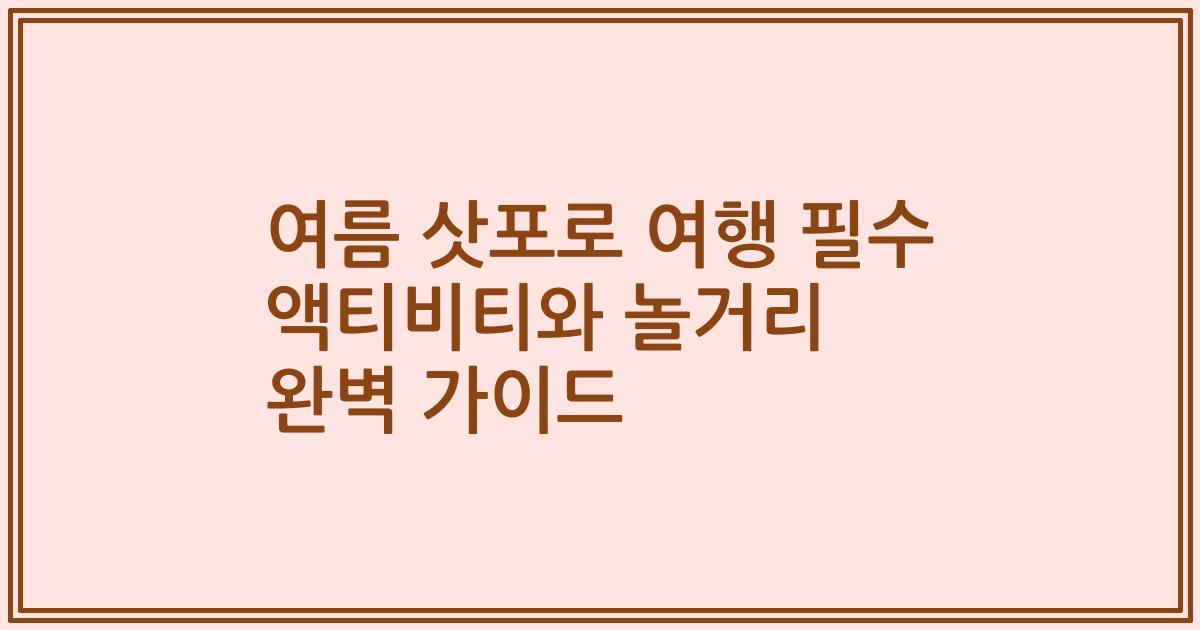 여름 삿포로 여행 필수 액티비티와 놀거리 완벽 가이드