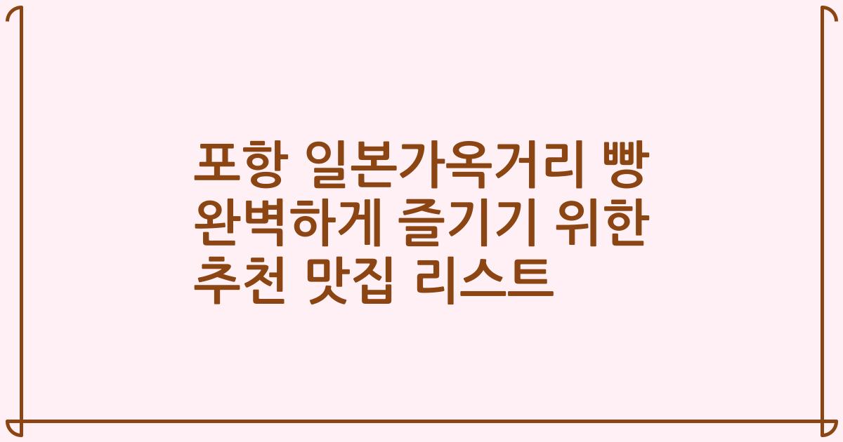 포항 일본가옥거리 빵 완벽하게 즐기기 위한 추천 맛집 리스트