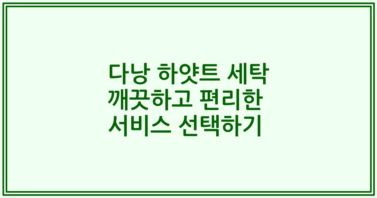 다낭 하얏트 세탁 깨끗하고 편리한 서비스 선택하기