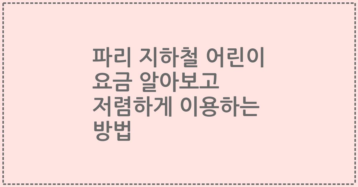 파리 지하철 어린이 요금 알아보고 저렴하게 이용하는 방법