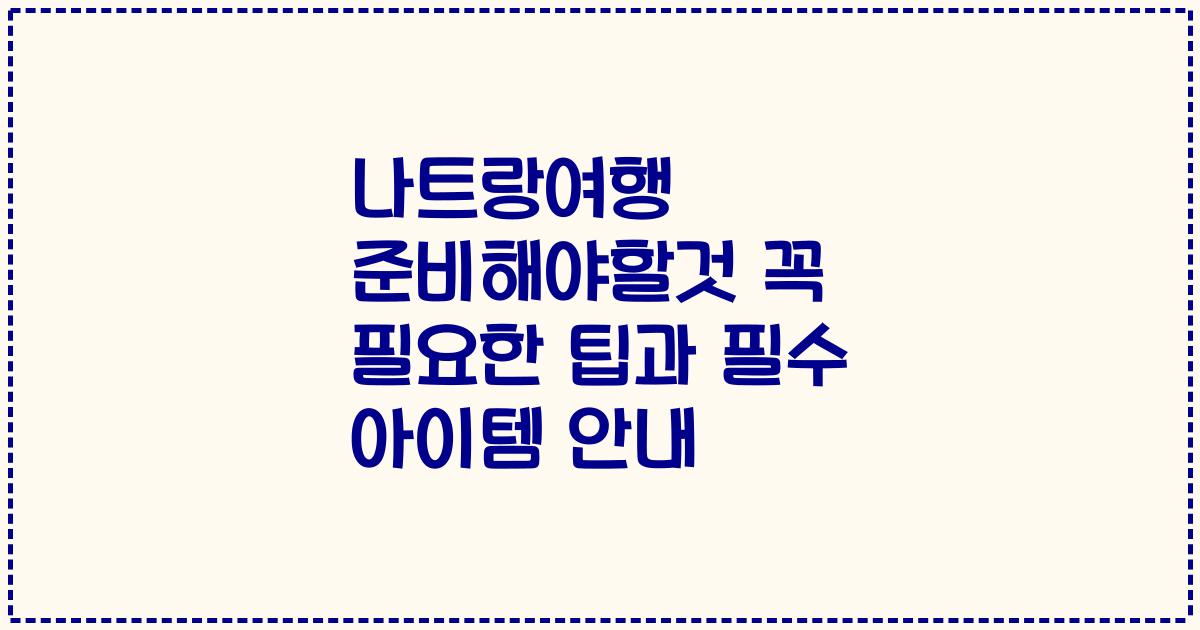 나트랑여행 준비해야할것 꼭 필요한 팁과 필수 아이템 안내