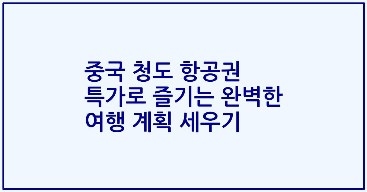 중국 청도 항공권 특가로 즐기는 완벽한 여행 계획 세우기