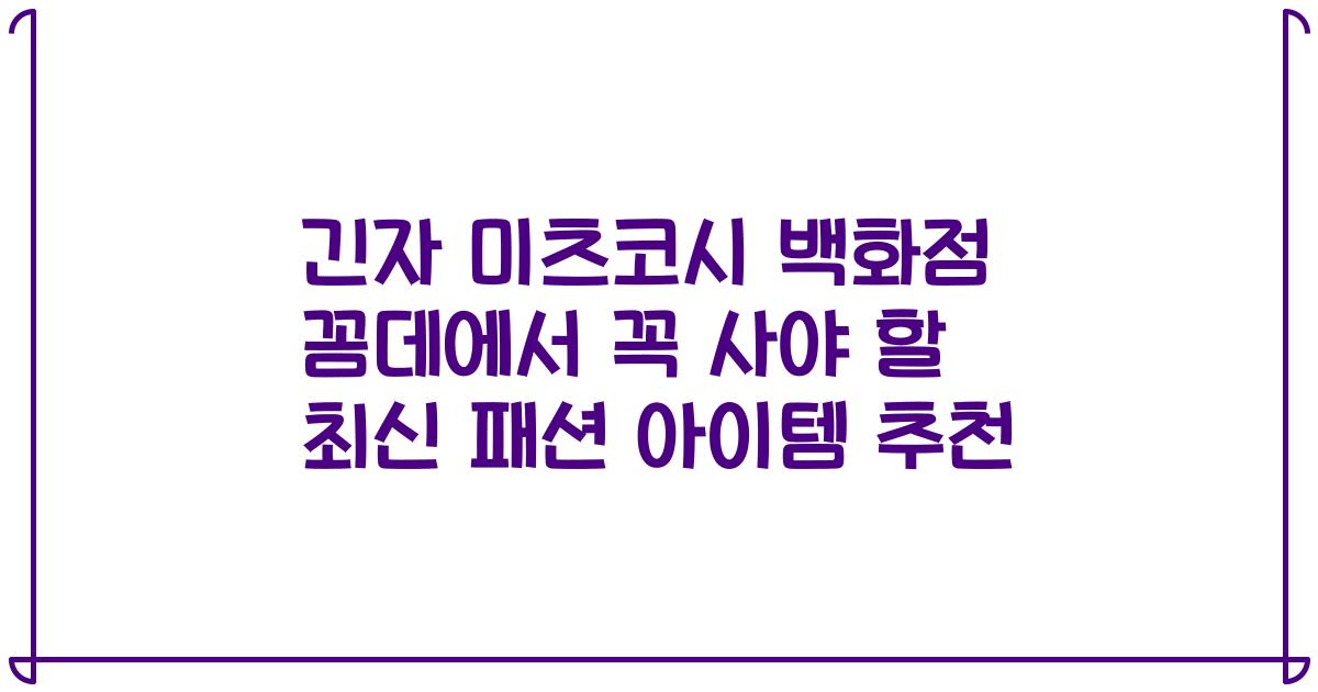 긴자 미츠코시 백화점 꼼데에서 꼭 사야 할 최신 패션 아이템 추천