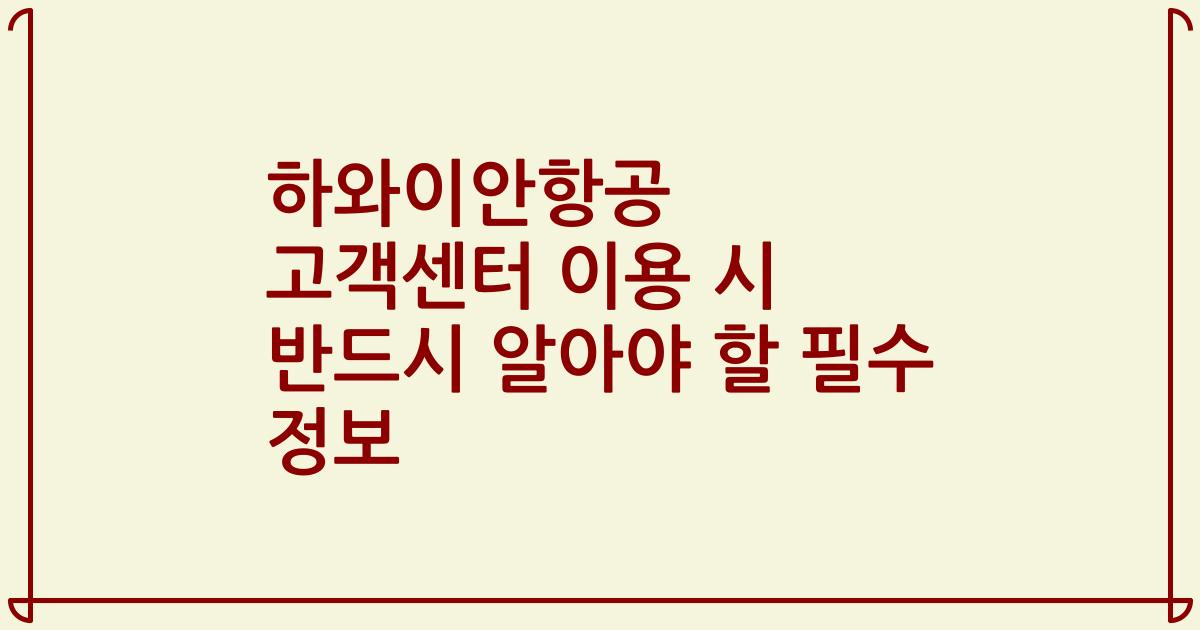 하와이안항공 고객센터 이용 시 반드시 알아야 할 필수 정보