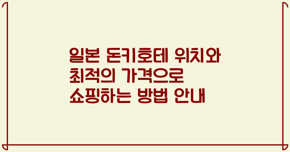 일본 돈키호테 위치와 최적의 가격으로 쇼핑하는 방법 안내