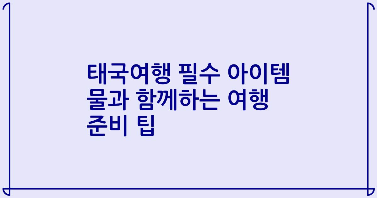 태국여행 필수 아이템 물과 함께하는 여행 준비 팁