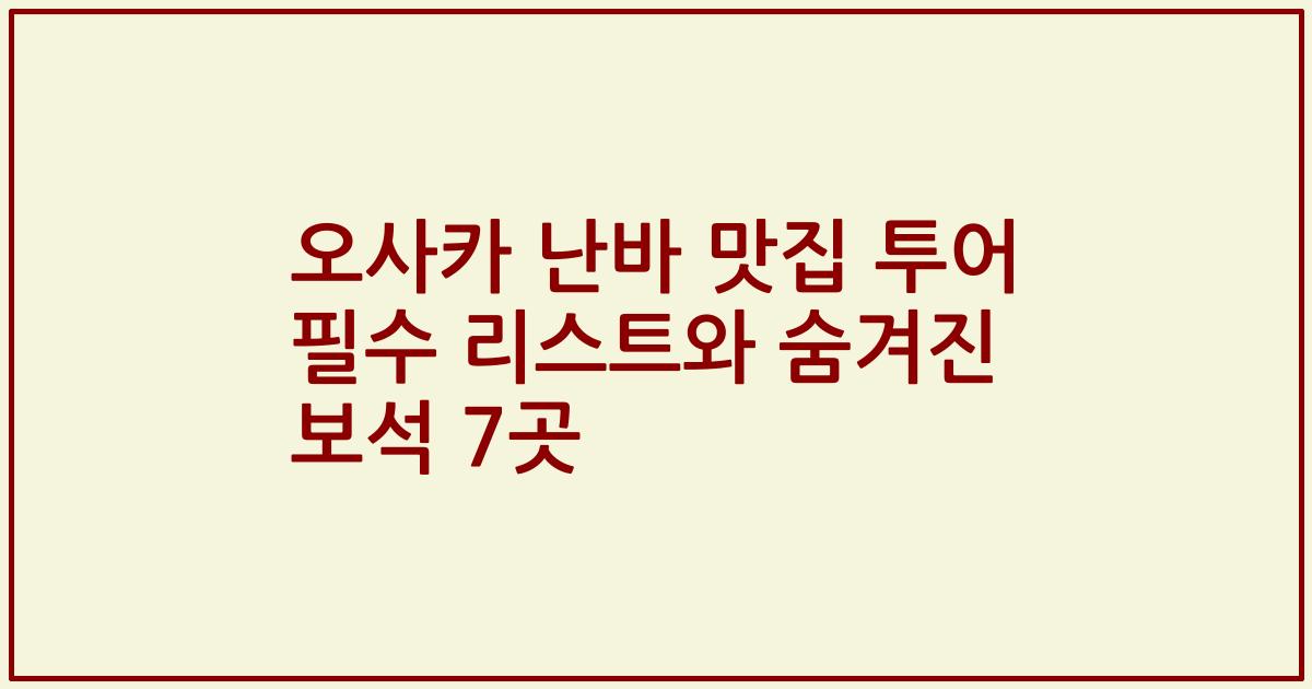 오사카 난바 맛집 투어 필수 리스트와 숨겨진 보석 7곳